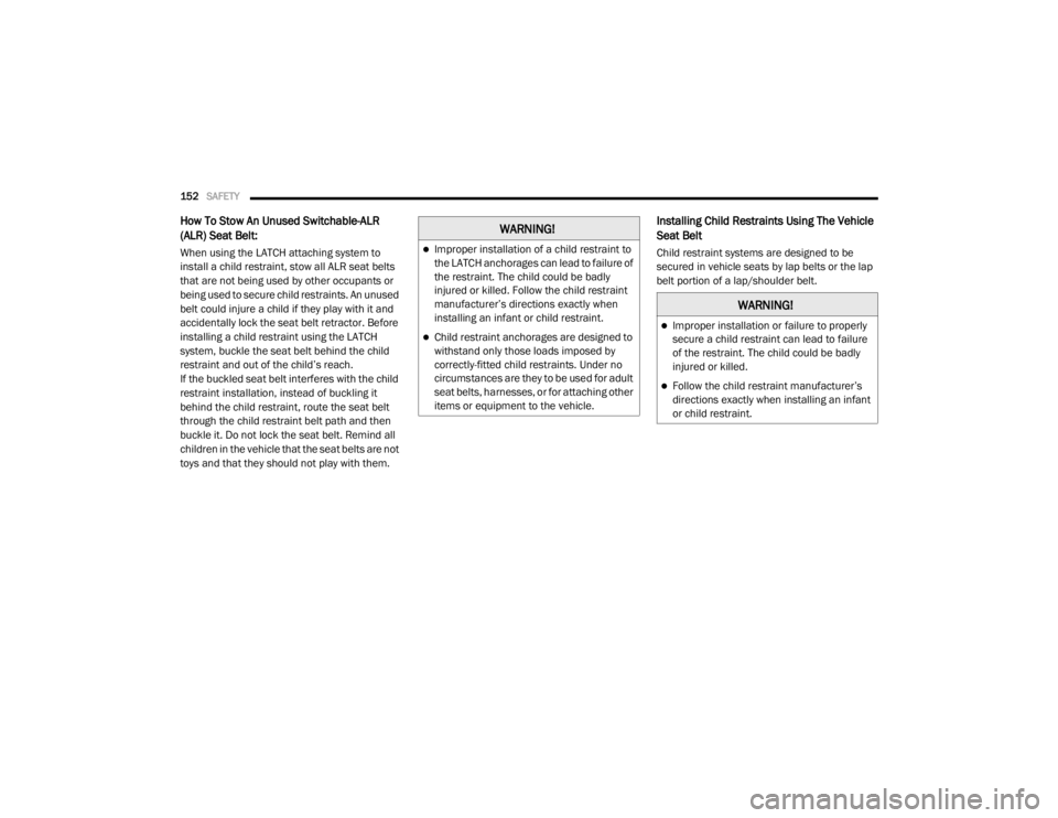 DODGE GRAND CARAVAN 2020  Owners Manual 
152SAFETY  
How To Stow An Unused Switchable-ALR 
(ALR) Seat Belt:
When using the LATCH attaching system to 
install a child restraint, stow all ALR seat belts 
that are not being used by other occup
