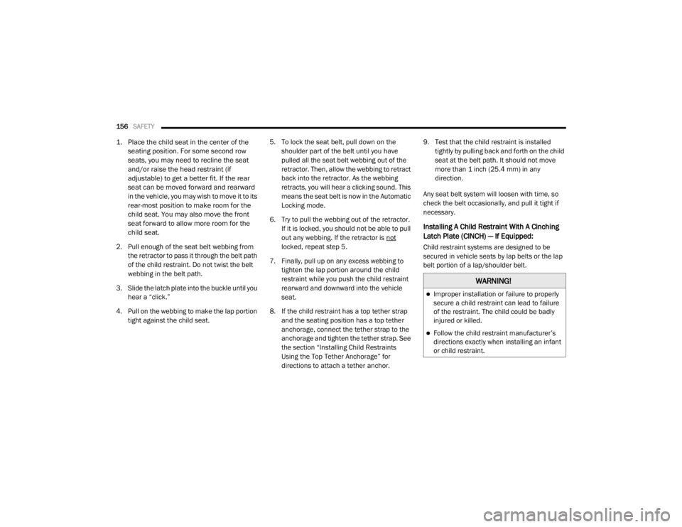 DODGE GRAND CARAVAN 2020  Owners Manual 
156SAFETY  

1. Place the child seat in the center of the 
seating position. For some second row 
seats, you may need to recline the seat 
and/or raise the head restraint (if 
adjustable) to get a be