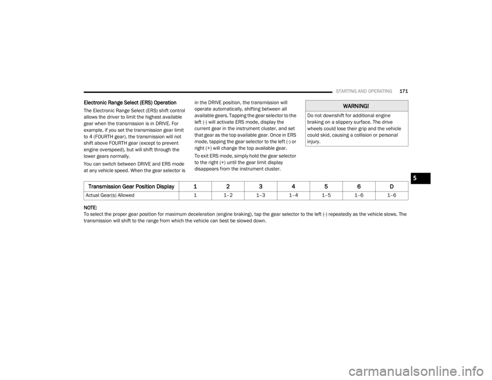 DODGE GRAND CARAVAN 2020  Owners Manual 
STARTING AND OPERATING171
Electronic Range Select (ERS) Operation
The Electronic Range Select (ERS) shift control 
allows the driver to limit the highest available 
gear when the transmission is in D