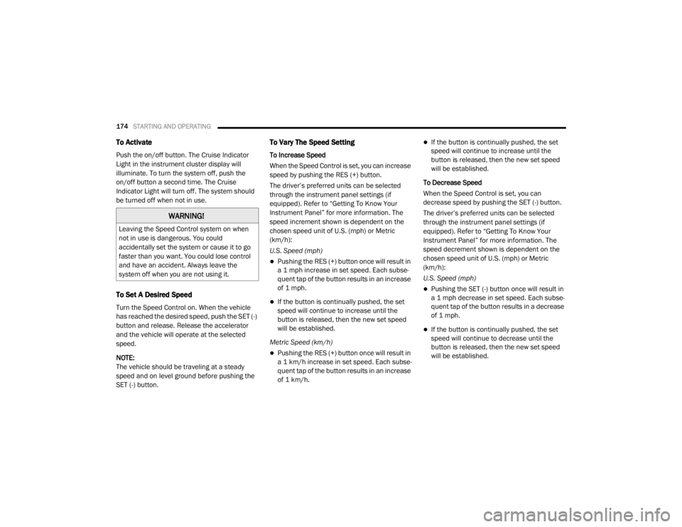 DODGE GRAND CARAVAN 2020  Owners Manual 
174STARTING AND OPERATING  
To Activate
Push the on/off button. The Cruise Indicator 
Light in the instrument cluster display will 
illuminate. To turn the system off, push the 
on/off button a secon