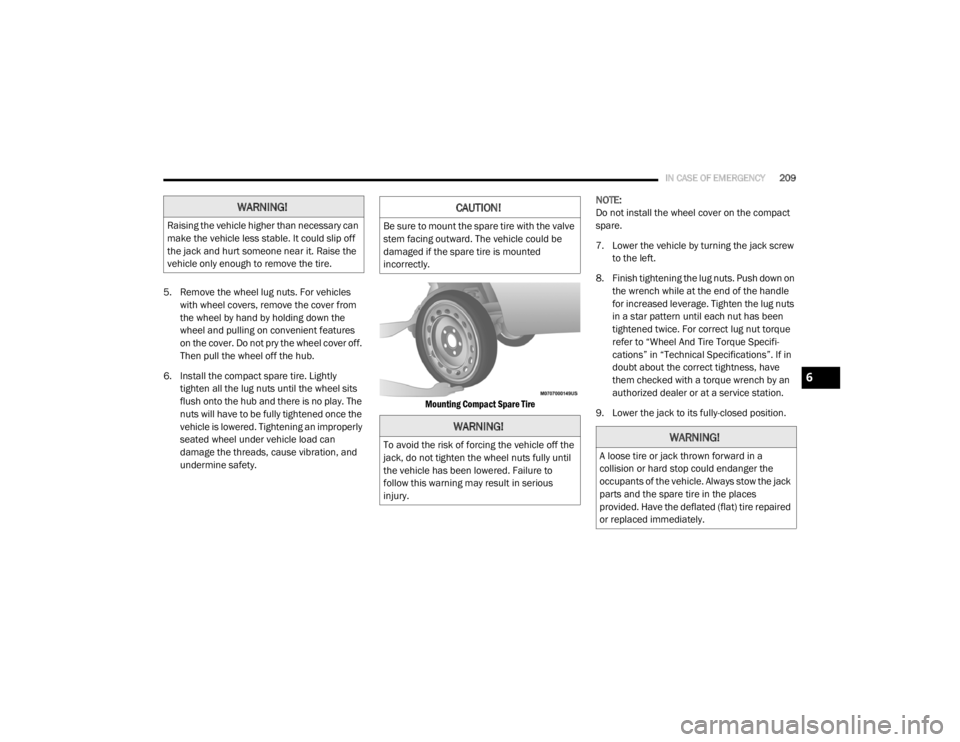 DODGE GRAND CARAVAN 2020 Owners Manual
IN CASE OF EMERGENCY209
5. Remove the wheel lug nuts. For vehicles
with wheel covers, remove the cover from
the wheel by hand by holding down the
wheel and pulling on convenient features
on the c DODGE GRAND CARAVAN 2020 Owners Manual
IN CASE OF EMERGENCY209
5. Remove the wheel lug nuts. For vehicles
with wheel covers, remove the cover from
the wheel by hand by holding down the
wheel and pulling on convenient features
on the c