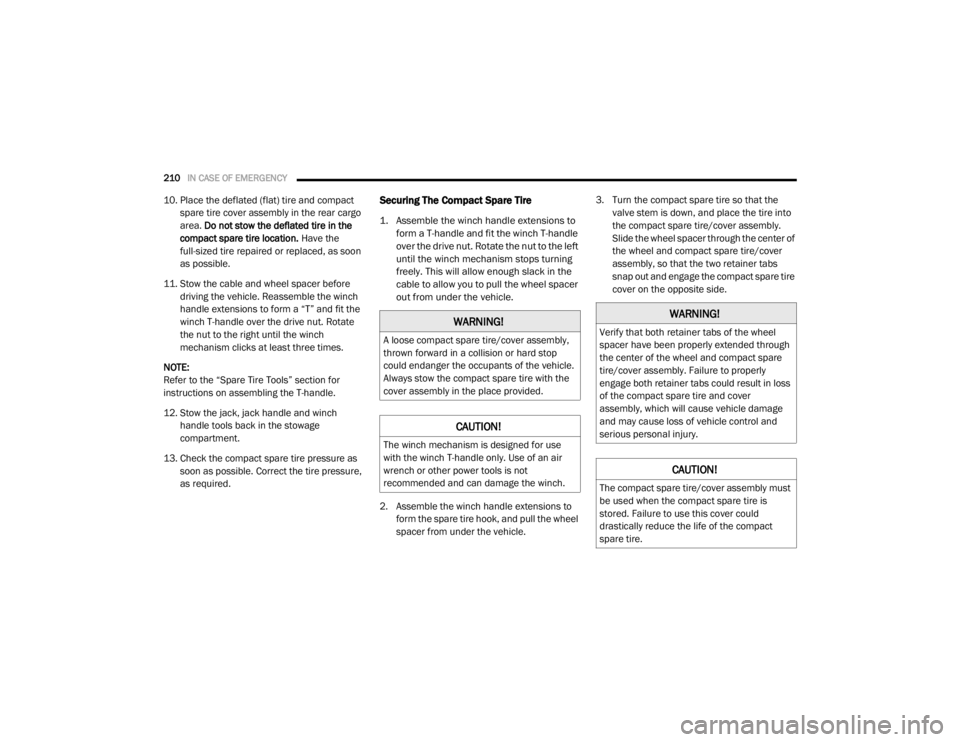 DODGE GRAND CARAVAN 2020  Owners Manual 
210IN CASE OF EMERGENCY  
10. Place the deflated (flat) tire and compact 
spare tire cover assembly in the rear cargo 
area.  Do not stow the deflated tire in the 
compact spare tire location.  Have 