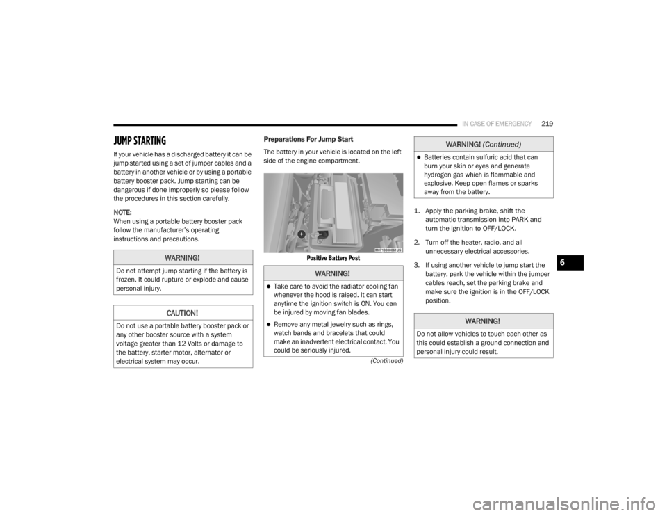 DODGE GRAND CARAVAN 2020  Owners Manual 
IN CASE OF EMERGENCY219
(Continued)
JUMP STARTING
If your vehicle has a discharged battery it can be 
jump started using a set of jumper cables and a 
battery in another vehicle or by using a portabl