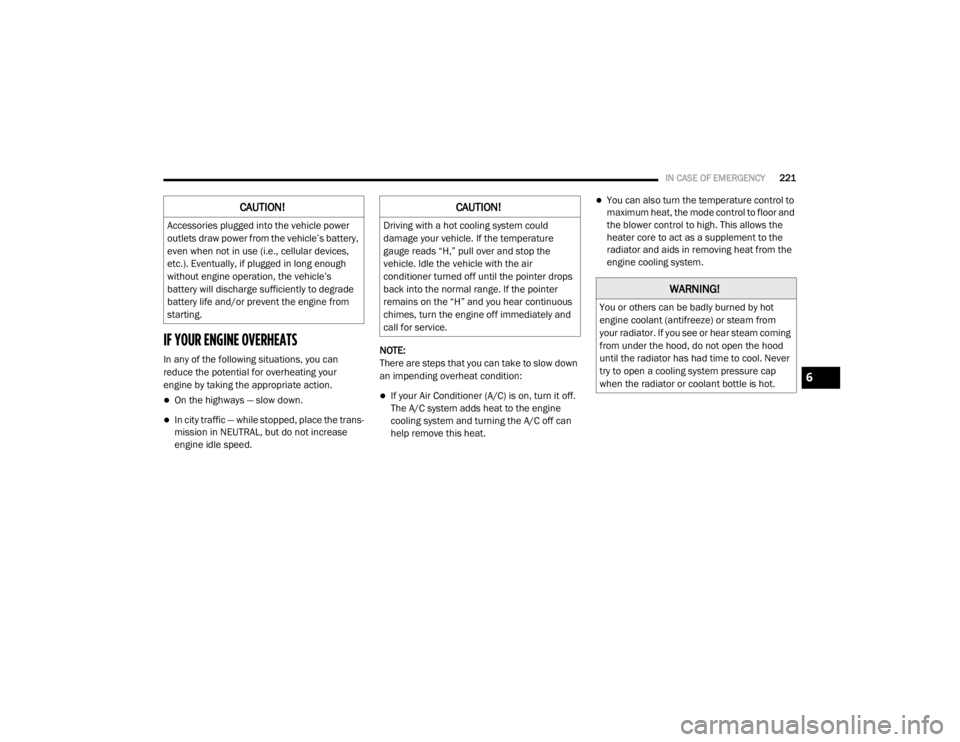 DODGE GRAND CARAVAN 2020  Owners Manual 
IN CASE OF EMERGENCY221
IF YOUR ENGINE OVERHEATS 
In any of the following situations, you can 
reduce the potential for overheating your 
engine by taking the appropriate action.
On the highways 