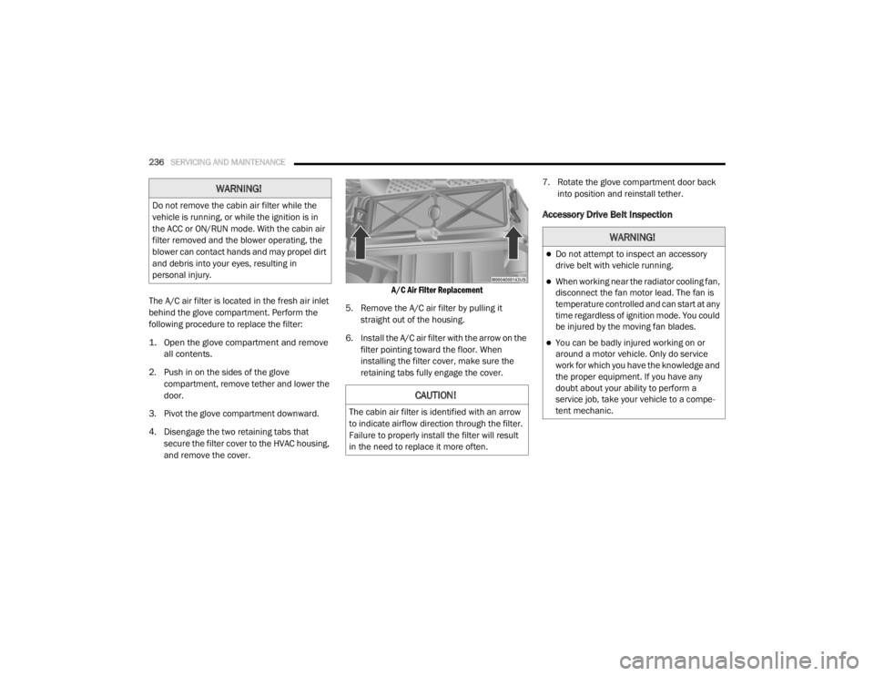 DODGE GRAND CARAVAN 2020 Owners Manual
236SERVICING AND MAINTENANCE
The A/C air filter is located in the fresh air inlet
behind the glove compartment. Perform the
following procedure to replace the filter:
1. Open the glove compartme DODGE GRAND CARAVAN 2020 Owners Manual
236SERVICING AND MAINTENANCE
The A/C air filter is located in the fresh air inlet
behind the glove compartment. Perform the
following procedure to replace the filter:
1. Open the glove compartme