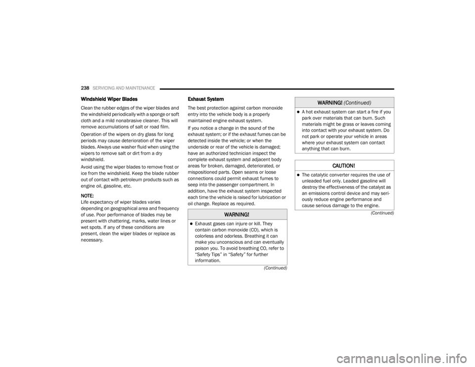 DODGE GRAND CARAVAN 2020 Owners Manual
238SERVICING AND MAINTENANCE
(Continued)
(Continued)
Windshield Wiper Blades
Clean the rubber edges of the wiper blades and
the windshield periodically with a sponge or soft
cloth and a mild no DODGE GRAND CARAVAN 2020 Owners Manual
238SERVICING AND MAINTENANCE
(Continued)
(Continued)
Windshield Wiper Blades
Clean the rubber edges of the wiper blades and
the windshield periodically with a sponge or soft
cloth and a mild no