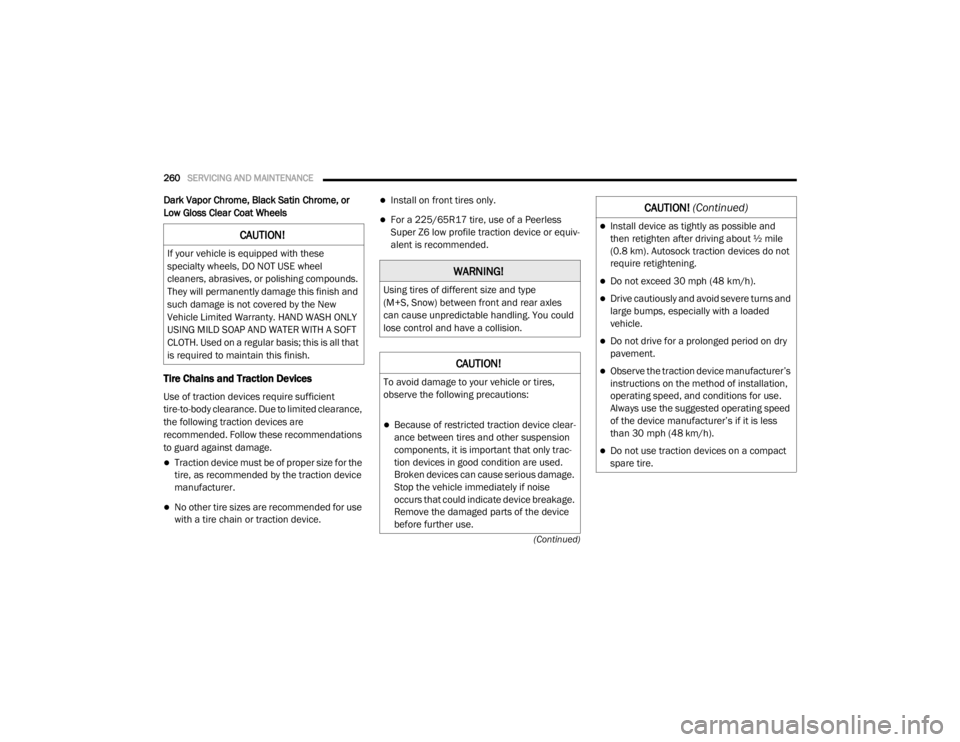 DODGE GRAND CARAVAN 2020  Owners Manual 
260SERVICING AND MAINTENANCE  
(Continued)
Dark Vapor Chrome, Black Satin Chrome, or 
Low Gloss Clear Coat Wheels
Tire Chains and Traction Devices 
Use of traction devices require sufficient 
tire-to