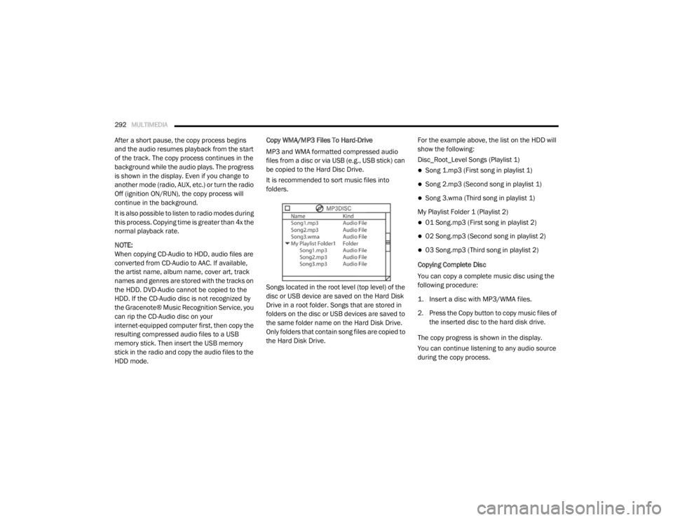 DODGE GRAND CARAVAN 2020  Owners Manual 
292MULTIMEDIA  
After a short pause, the copy process begins 
and the audio resumes playback from the start 
of the track. The copy process continues in the 
background while the audio plays. The pro