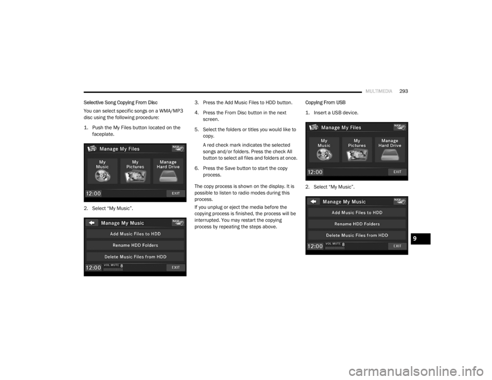 DODGE GRAND CARAVAN 2020  Owners Manual 
MULTIMEDIA293
Selective Song Copying From Disc
You can select specific songs on a WMA/MP3 
disc using the following procedure:

1. Push the My Files button located on the 
faceplate.

2. Select “My