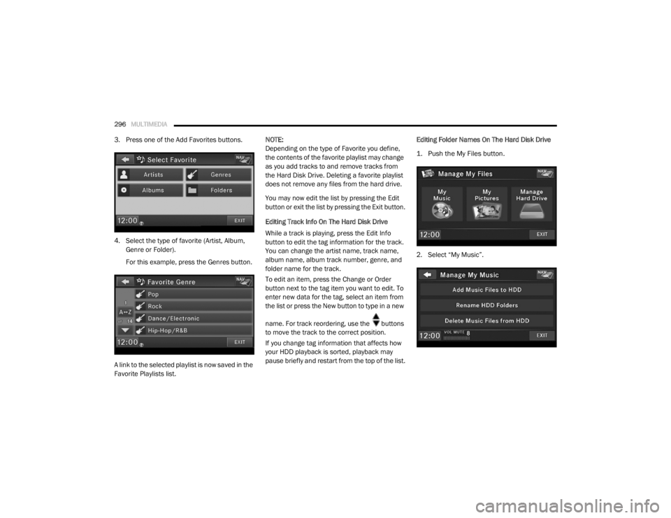 DODGE GRAND CARAVAN 2020  Owners Manual 
296MULTIMEDIA  
3. Press one of the Add Favorites buttons.
4. Select the type of favorite (Artist, Album, 
Genre or Folder).
For this example, press the Genres button.
A link to the selected playlist
