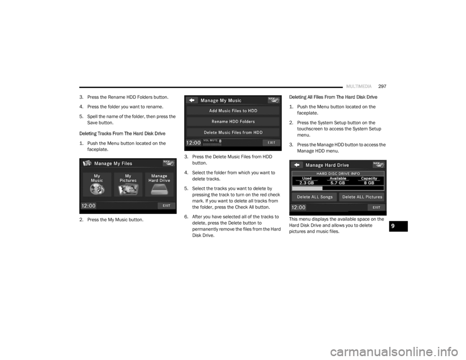 DODGE GRAND CARAVAN 2020  Owners Manual 
MULTIMEDIA297
3. Press the Rename HDD Folders button.
4. Press the folder you want to rename.
5. Spell the name of the folder, then press the 
Save button.
Deleting Tracks From The Hard Disk Drive

1