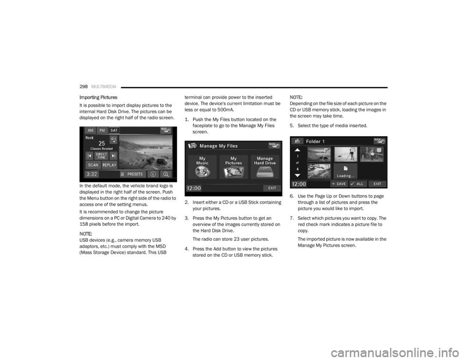 DODGE GRAND CARAVAN 2020  Owners Manual 
298MULTIMEDIA  
Importing Pictures
It is possible to import display pictures to the 
internal Hard Disk Drive. The pictures can be 
displayed on the right half of the radio screen.
In the default mod