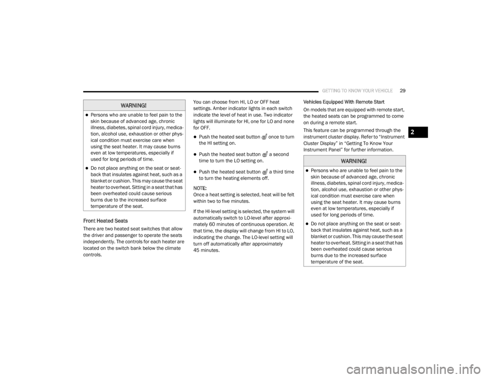 DODGE GRAND CARAVAN 2020  Owners Manual 
GETTING TO KNOW YOUR VEHICLE29
Front Heated Seats
There are two heated seat switches that allow 
the driver and passenger to operate the seats 
independently. The controls for each heater are 
locate