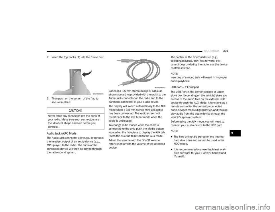 DODGE GRAND CARAVAN 2020 Owners Manual
MULTIMEDIA301
2. Insert the top hooks (1) into the frame first.
3. Then push on the bottom of the flap to
secure in place.
Audio Jack (AUX) Mode
The Audio Jack connector allows you to connect
the h DODGE GRAND CARAVAN 2020 Owners Manual
MULTIMEDIA301
2. Insert the top hooks (1) into the frame first.
3. Then push on the bottom of the flap to
secure in place.
Audio Jack (AUX) Mode
The Audio Jack connector allows you to connect
the h