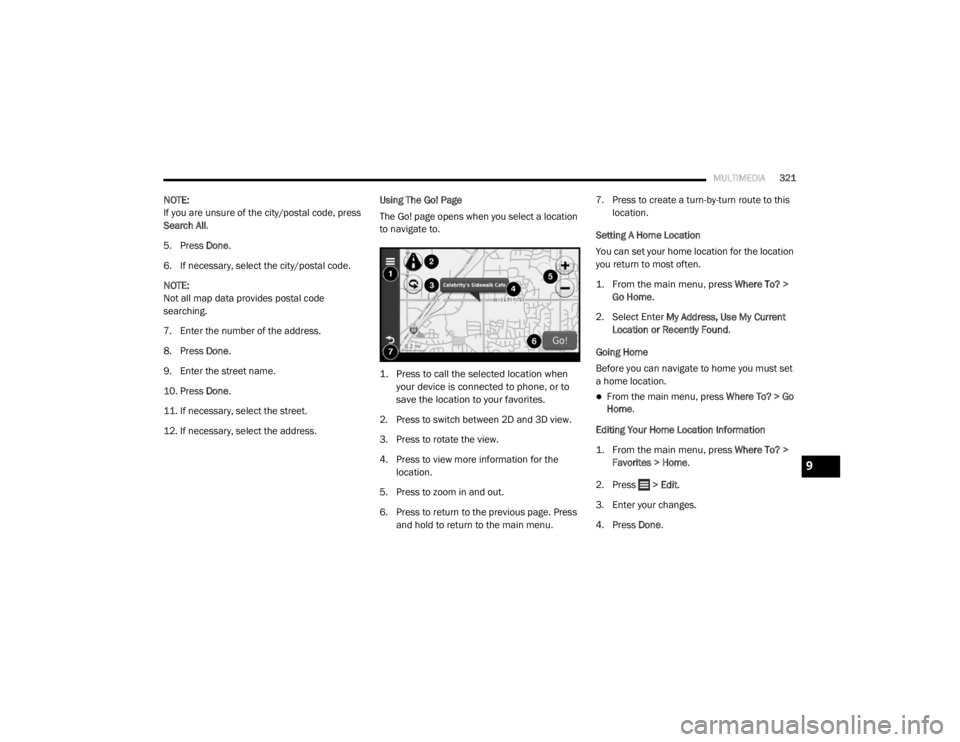 DODGE GRAND CARAVAN 2020  Owners Manual 
MULTIMEDIA321
NOTE:
If you are unsure of the city/postal code, press 
Search All.
5. Press Done .
6. If necessary, select the city/postal code.
NOTE:
Not all map data provides postal code 
searching.