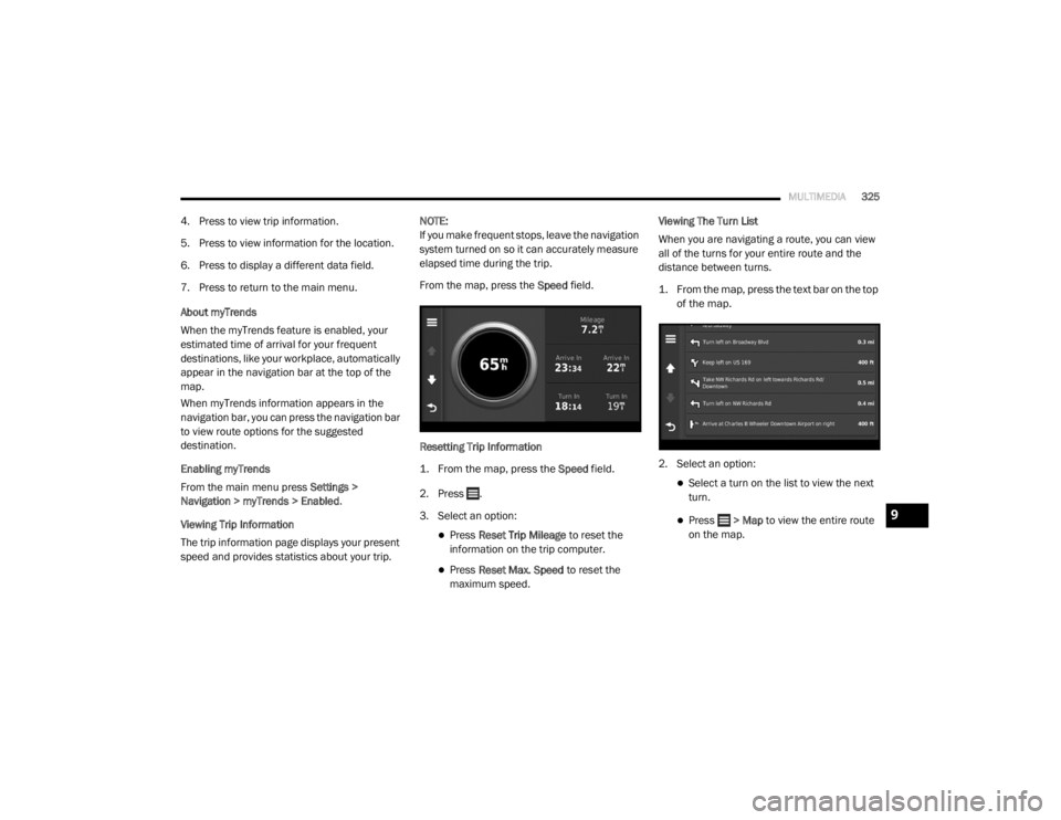 DODGE GRAND CARAVAN 2020  Owners Manual 
MULTIMEDIA325
4. Press to view trip information.
5. Press to view information for the location.
6. Press to display a different data field.
7. Press to return to the main menu.
About myTrends
When th