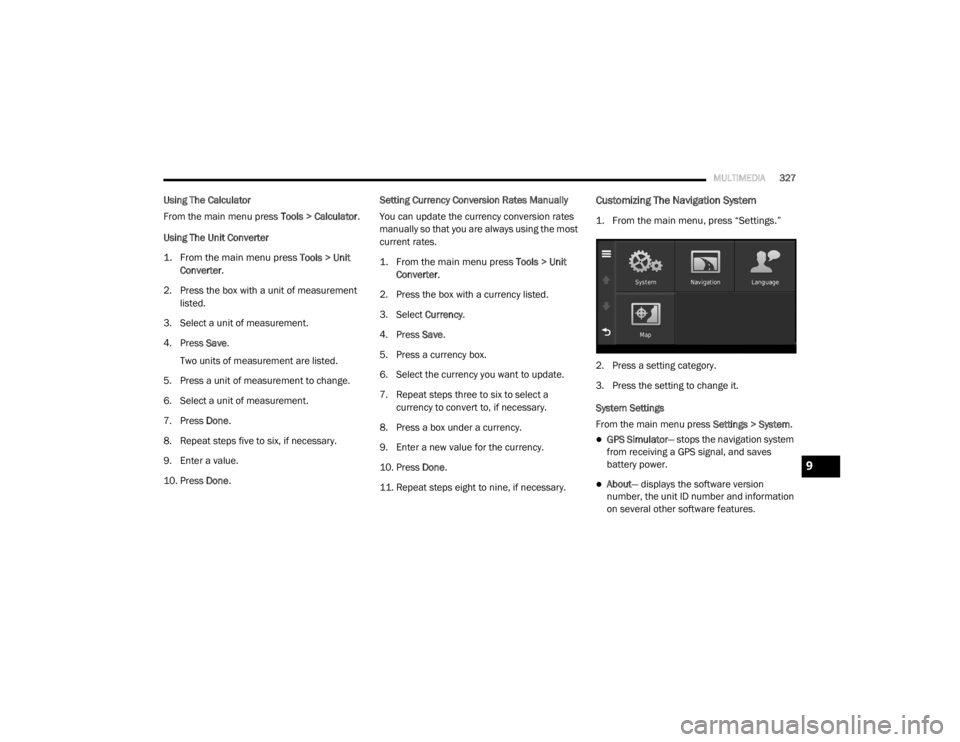 DODGE GRAND CARAVAN 2020  Owners Manual 
MULTIMEDIA327
Using The Calculator
From the main menu press  Tools > Calculator.
Using The Unit Converter

1. From the main menu press 
 Tools > Unit 
Converter
 .

2. Press the box with a unit of me