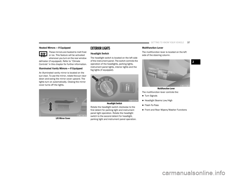 DODGE GRAND CARAVAN 2020  Owners Manual 
GETTING TO KNOW YOUR VEHICLE37
Heated Mirrors — If Equipped  
These mirrors are heated to melt frost 
or ice. This feature will be activated 
whenever you turn on the rear window 
defroster (if equ