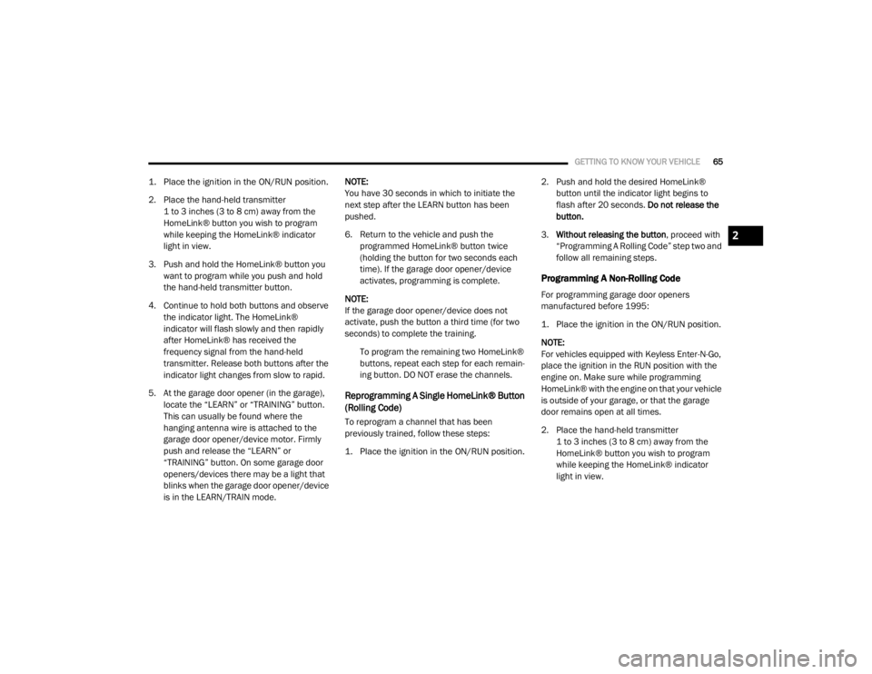 DODGE GRAND CARAVAN 2020 Repair Manual
GETTING TO KNOW YOUR VEHICLE65
1. Place the ignition in the ON/RUN position.
2. Place the hand-held transmitter
1 to 3 inches (3 to 8 cm) away from the
HomeLink® button you wish to program
whil DODGE GRAND CARAVAN 2020 Repair Manual
GETTING TO KNOW YOUR VEHICLE65
1. Place the ignition in the ON/RUN position.
2. Place the hand-held transmitter
1 to 3 inches (3 to 8 cm) away from the
HomeLink® button you wish to program
whil