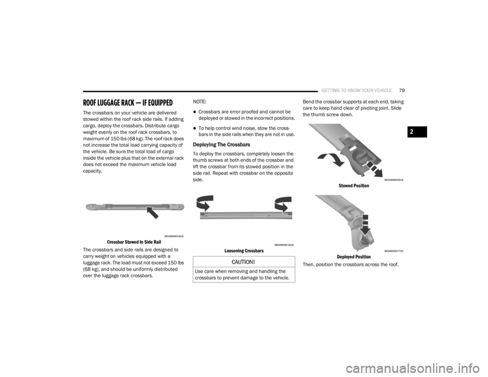 DODGE GRAND CARAVAN 2020  Owners Manual 
GETTING TO KNOW YOUR VEHICLE79
ROOF LUGGAGE RACK — IF EQUIPPED  
The crossbars on your vehicle are delivered 
stowed within the roof rack side rails. If adding 
cargo, deploy the crossbars. Distrib