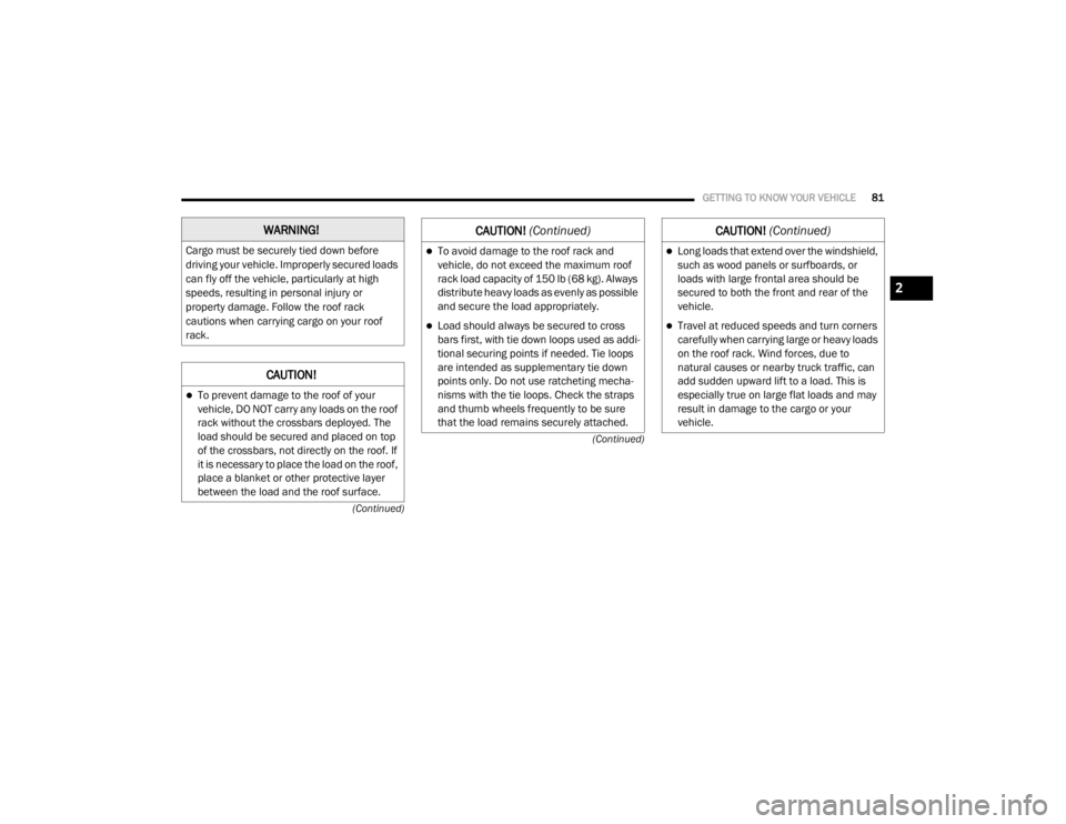 DODGE GRAND CARAVAN 2020  Owners Manual 
GETTING TO KNOW YOUR VEHICLE81
(Continued)
(Continued)
WARNING!
Cargo must be securely tied down before 
driving your vehicle. Improperly secured loads 
can fly off the vehicle, particularly at high 