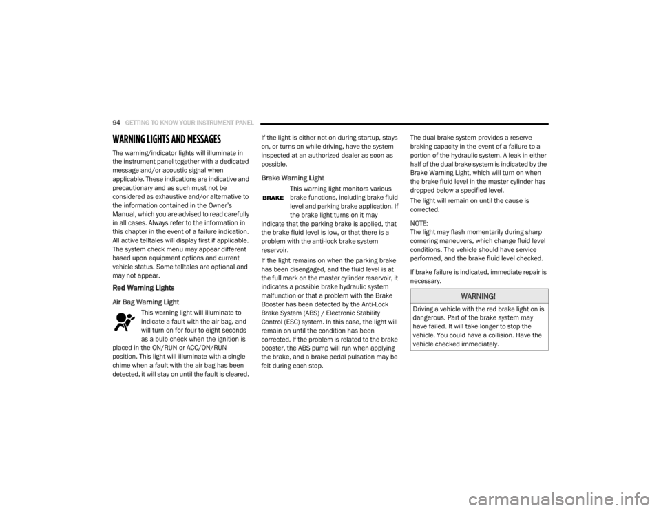 DODGE GRAND CARAVAN 2020  Owners Manual 
94GETTING TO KNOW YOUR INSTRUMENT PANEL  
WARNING LIGHTS AND MESSAGES
The warning/indicator lights will illuminate in 
the instrument panel together with a dedicated 
message and/or acoustic signal w