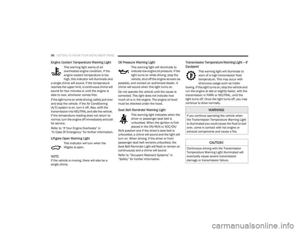 DODGE GRAND CARAVAN 2020  Owners Manual 
96GETTING TO KNOW YOUR INSTRUMENT PANEL  
Engine Coolant Temperature Warning Light 
This warning light warns of an 
overheated engine condition. If the 
engine coolant temperature is too 
high, this 