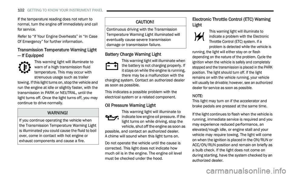 DODGE JOURNEY 2020 Owners Manual
102 GETTING TO KNOW YOUR INSTRUMENT PANEL
If the temperature reading does not return to
normal, turn the engine off immediately and call
for service.
Refer to “If Your Engine Overheats DODGE JOURNEY 2020 Owners Manual
102 GETTING TO KNOW YOUR INSTRUMENT PANEL
If the temperature reading does not return to
normal, turn the engine off immediately and call
for service.
Refer to “If Your Engine Overheats
