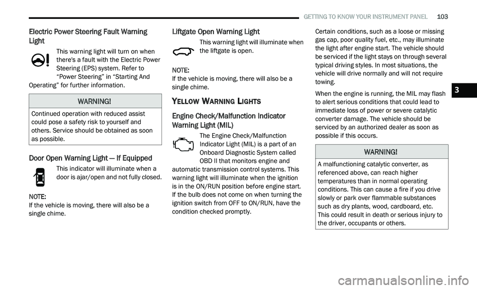 DODGE JOURNEY 2020 Owners Manual
GETTING TO KNOW YOUR INSTRUMENT PANEL 103
Electric Power Steering Fault Warning
Light
This warning light will turn on when
there's a fault with the Electric Power
St
eering (EPS) sys DODGE JOURNEY 2020 Owners Manual
GETTING TO KNOW YOUR INSTRUMENT PANEL 103
Electric Power Steering Fault Warning
Light
This warning light will turn on when
there's a fault with the Electric Power
St
eering (EPS) sys