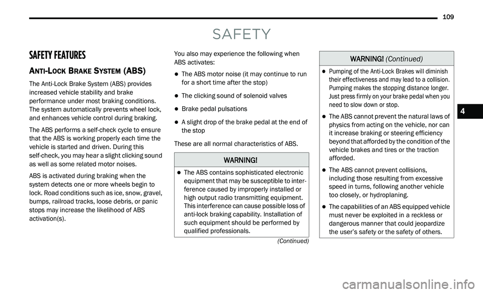 DODGE JOURNEY 2020 User Guide
109
(Continued)
SAFETY
SAFETY FEATURES
ANTI-LOCK BRAKE SYSTEM (ABS)
The Anti-Lock Brake System (ABS) provides
increased vehicle stability and brake
performance under most braking conditions. DODGE JOURNEY 2020 User Guide
109
(Continued)
SAFETY
SAFETY FEATURES
ANTI-LOCK BRAKE SYSTEM (ABS)
The Anti-Lock Brake System (ABS) provides
increased vehicle stability and brake
performance under most braking conditions.