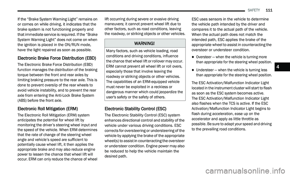 DODGE JOURNEY 2020 Owners Manual
SAFETY 111
If the “Brake System Warning Light” remains on
or comes on while driving, it indicates that the
brake system is not functioning properly and
that immediate service is requi DODGE JOURNEY 2020 Owners Manual
SAFETY 111
If the “Brake System Warning Light” remains on
or comes on while driving, it indicates that the
brake system is not functioning properly and
that immediate service is requi