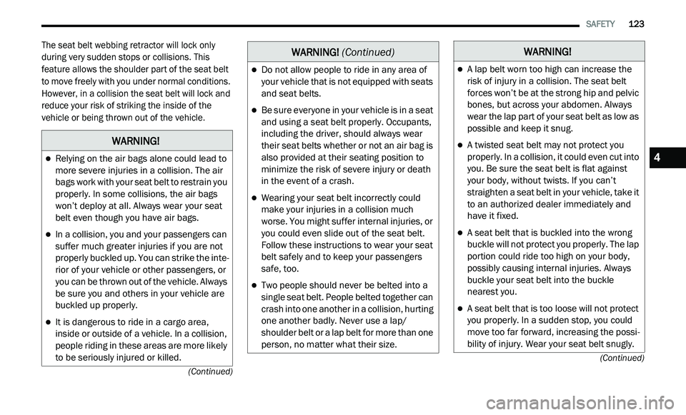 DODGE JOURNEY 2020 Owners Manual
SAFETY 123
(Continued)
(Continued)
The seat belt webbing retractor will lock only
during very sudden stops or collisions. This
feature allows the shoulder part of the seat belt
to move f DODGE JOURNEY 2020 Owners Manual
SAFETY 123
(Continued)
(Continued)
The seat belt webbing retractor will lock only
during very sudden stops or collisions. This
feature allows the shoulder part of the seat belt
to move f