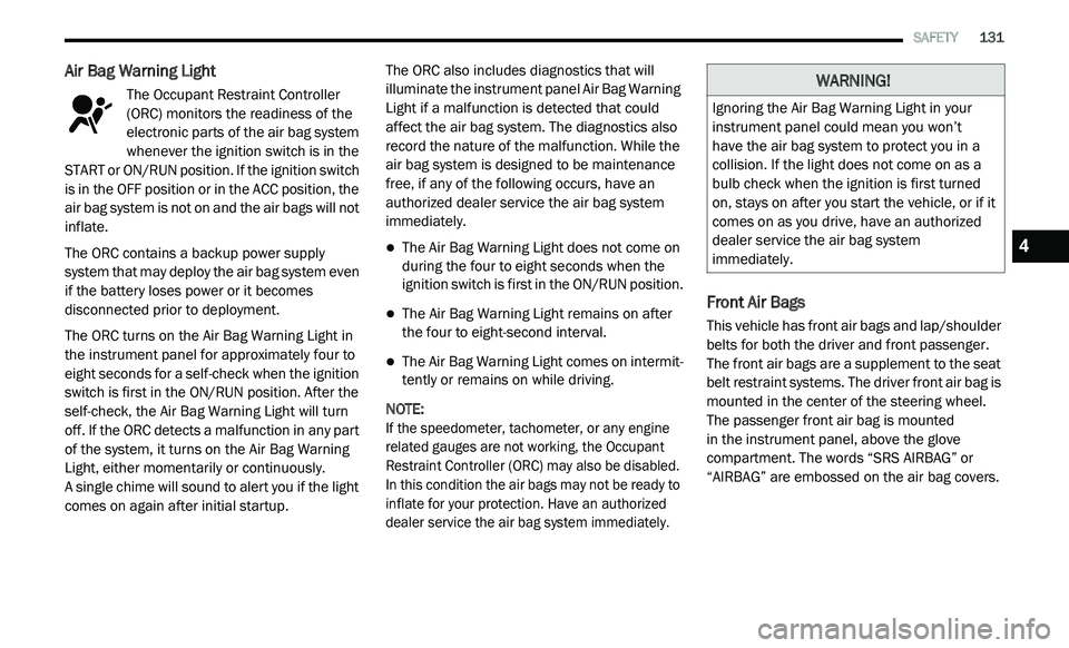 DODGE JOURNEY 2020 Owners Manual
SAFETY 131
Air Bag Warning Light
The Occupant Restraint Controller
(ORC) monitors the readiness of the
el
ectronic parts of the air bag system
whenever the ignition switch is in the
S DODGE JOURNEY 2020 Owners Manual
SAFETY 131
Air Bag Warning Light
The Occupant Restraint Controller
(ORC) monitors the readiness of the
el
ectronic parts of the air bag system
whenever the ignition switch is in the
S