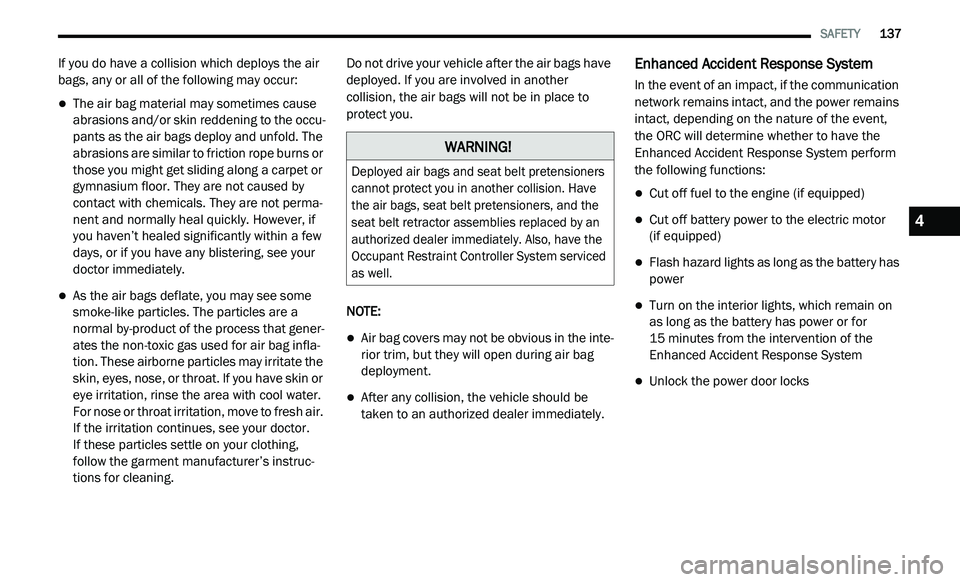 DODGE JOURNEY 2020 Owners Guide
SAFETY 137
If you do have a collision which deploys the air
bags, any or all of the following may occur:
The air bag material may sometimes cause
abrasions and/or skin reddening to the DODGE JOURNEY 2020 Owners Guide
SAFETY 137
If you do have a collision which deploys the air
bags, any or all of the following may occur:
The air bag material may sometimes cause
abrasions and/or skin reddening to the