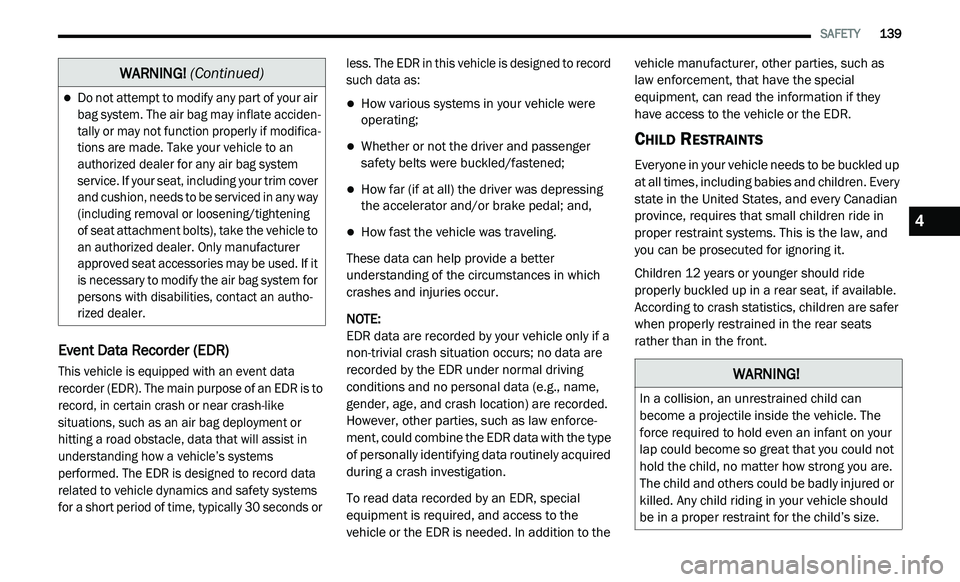 DODGE JOURNEY 2020 Owners Manual
SAFETY 139
Event Data Recorder (EDR)
This vehicle is equipped with an event data
recorder (EDR). The main purpose of an EDR is to
record, in certain crash or near crash-like
situations, DODGE JOURNEY 2020 Owners Manual
SAFETY 139
Event Data Recorder (EDR)
This vehicle is equipped with an event data
recorder (EDR). The main purpose of an EDR is to
record, in certain crash or near crash-like
situations,
