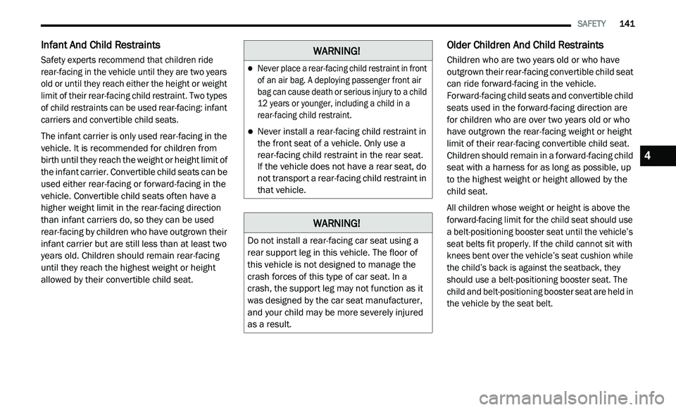 DODGE JOURNEY 2020 Owners Manual
SAFETY 141
Infant And Child Restraints
Safety experts recommend that children ride
rear-facing in the vehicle until they are two years
old or until they reach either the height or weight DODGE JOURNEY 2020 Owners Manual
SAFETY 141
Infant And Child Restraints
Safety experts recommend that children ride
rear-facing in the vehicle until they are two years
old or until they reach either the height or weight