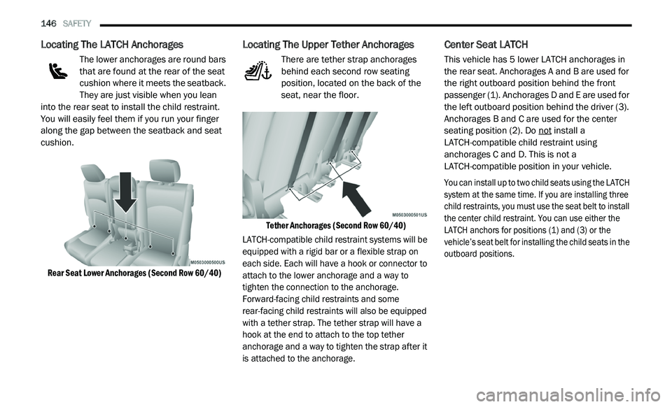 DODGE JOURNEY 2020 Owners Manual
146 SAFETY
Locating The LATCH Anchorages
The lower anchorages are round bars
that are found at the rear of the seat
cu
shion where it meets the seatback.
They are just visible when you le DODGE JOURNEY 2020 Owners Manual
146 SAFETY
Locating The LATCH Anchorages
The lower anchorages are round bars
that are found at the rear of the seat
cu
shion where it meets the seatback.
They are just visible when you le