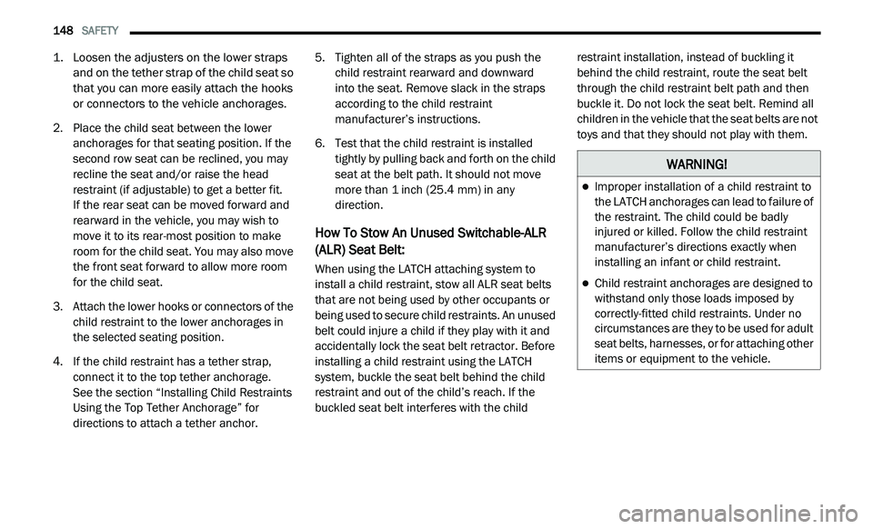 DODGE JOURNEY 2020 Owners Manual
148 SAFETY
1. Loosen the adjusters on the lower straps
and on the tether strap of the child seat so
that you can more easily attach the hooks
or connectors to the vehicle anchorages.
2. P DODGE JOURNEY 2020 Owners Manual
148 SAFETY
1. Loosen the adjusters on the lower straps
and on the tether strap of the child seat so
that you can more easily attach the hooks
or connectors to the vehicle anchorages.
2. P