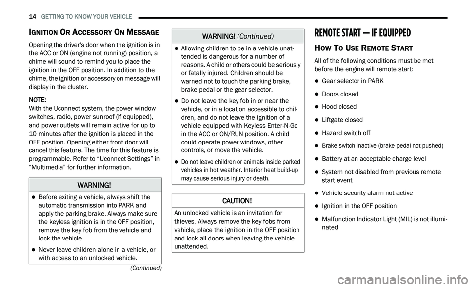 DODGE JOURNEY 2020 Owners Manual
14 GETTING TO KNOW YOUR VEHICLE
(Continued)
IGNITION OR ACCESSORY ON MESSAGE
Opening the driver's door when the ignition is in
the ACC or ON (engine not running) position, a
chime will DODGE JOURNEY 2020 Owners Manual
14 GETTING TO KNOW YOUR VEHICLE
(Continued)
IGNITION OR ACCESSORY ON MESSAGE
Opening the driver's door when the ignition is in
the ACC or ON (engine not running) position, a
chime will