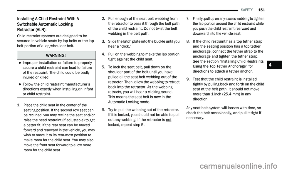DODGE JOURNEY 2020 Owners Guide 
   SAFETY       151
Installing A Child Restraint With A 
Switchable Automatic Locking   
Retractor (ALR): 
Child restraint systems are designed to be 
secured in vehicle seats by lap belts or the lap