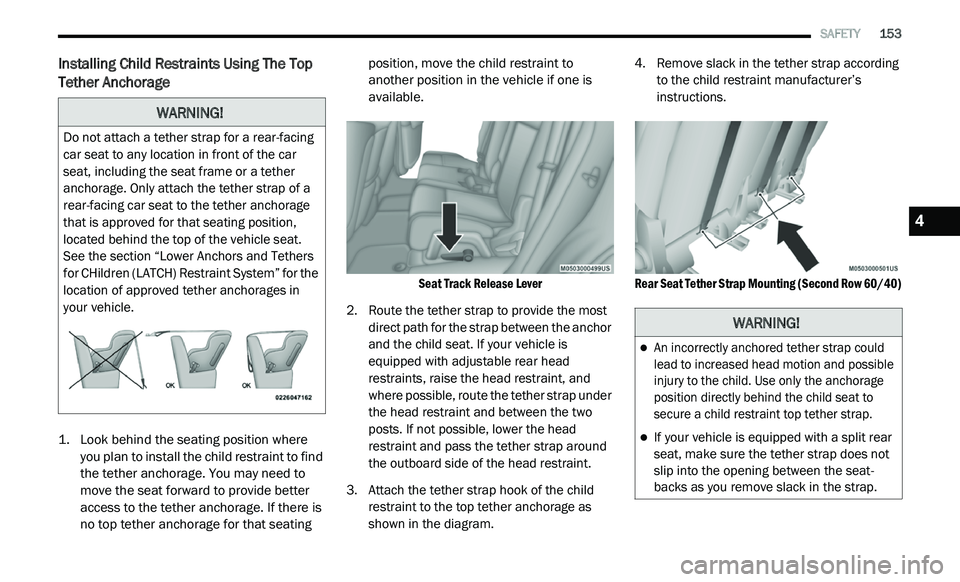 DODGE JOURNEY 2020 Owners Manual
SAFETY 153
Installing Child Restraints Using The Top
Tether Anchorage
1. Look behind the seating position where
you plan to install the child restraint to find
the tether anchorage. You DODGE JOURNEY 2020 Owners Manual
SAFETY 153
Installing Child Restraints Using The Top
Tether Anchorage
1. Look behind the seating position where
you plan to install the child restraint to find
the tether anchorage. You