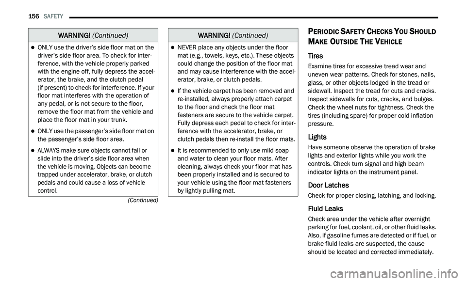 DODGE JOURNEY 2020 Owners Manual
156 SAFETY
(Continued)
PERIODIC SAFETY CHECKS YOU SHOULD
M
AKE OUTSIDE THE VEHICLE
Tires
Examine tires for excessive tread wear and
uneven wear patterns. Check for stones, nails,
glass, or DODGE JOURNEY 2020 Owners Manual
156 SAFETY
(Continued)
PERIODIC SAFETY CHECKS YOU SHOULD
M
AKE OUTSIDE THE VEHICLE
Tires
Examine tires for excessive tread wear and
uneven wear patterns. Check for stones, nails,
glass, or