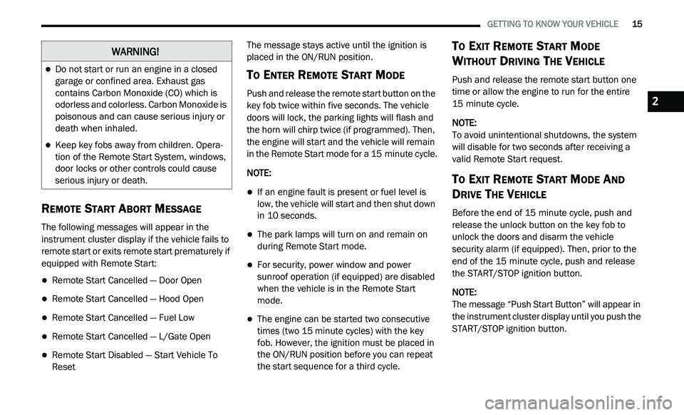 DODGE JOURNEY 2020  Owners Manual 
   GETTING TO KNOW YOUR VEHICLE       15
REMOTE START ABORT MESSAGE
The following messages will appear in the 
instrument cluster display if the vehicle fails to 
remote start or exits remote start p