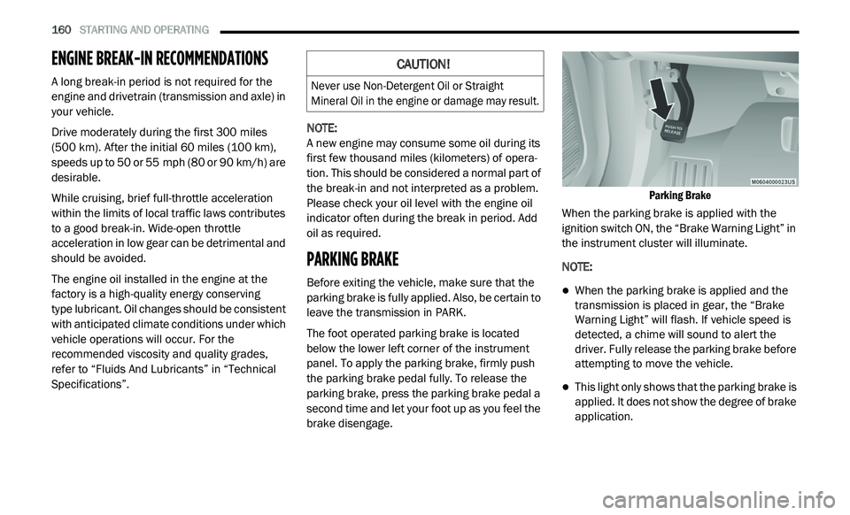 DODGE JOURNEY 2020 User Guide
160 STARTING AND OPERATING
ENGINE BREAK-IN RECOMMENDATIONS
A long break-in period is not required for the
engine and drivetrain (transmission and axle) in
your vehicle.
Drive moderately dur DODGE JOURNEY 2020 User Guide
160 STARTING AND OPERATING
ENGINE BREAK-IN RECOMMENDATIONS
A long break-in period is not required for the
engine and drivetrain (transmission and axle) in
your vehicle.
Drive moderately dur