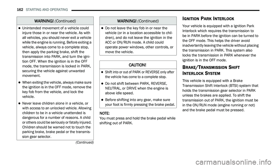 DODGE JOURNEY 2020 User Guide
162 STARTING AND OPERATING
(Continued)
NOTE:
You must press and hold the brake pedal while
s h
ifting out of PARK.
IGNITION PARK INTERLOCK
Your vehicle is equipped with a Ignition Park
In DODGE JOURNEY 2020 User Guide
162 STARTING AND OPERATING
(Continued)
NOTE:
You must press and hold the brake pedal while
s h
ifting out of PARK.
IGNITION PARK INTERLOCK
Your vehicle is equipped with a Ignition Park
In
