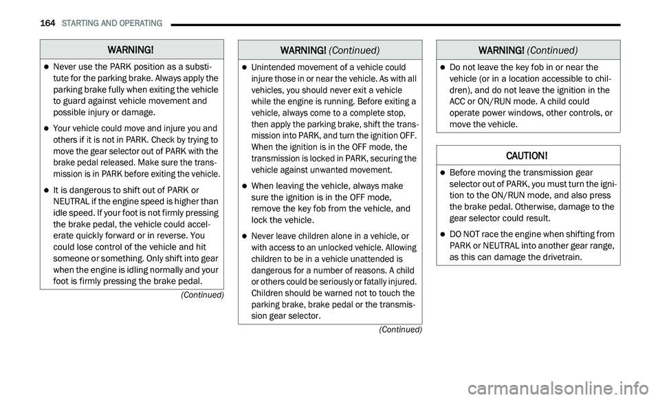 DODGE JOURNEY 2020 Owners Manual
164 STARTING AND OPERATING
(Continued)
(Continued)
WARNING!
Never use the PARK position as a substi
-
tute for the parking brake. Always apply the
p a
rking brake fully when exiting the DODGE JOURNEY 2020 Owners Manual
164 STARTING AND OPERATING
(Continued)
(Continued)
WARNING!
Never use the PARK position as a substi
-
tute for the parking brake. Always apply the
p a
rking brake fully when exiting the
