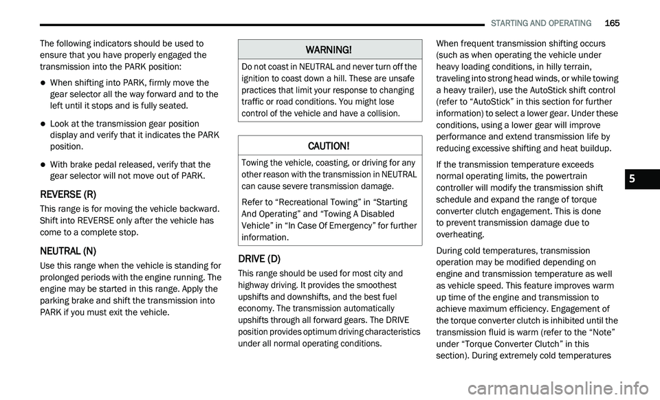 DODGE JOURNEY 2020  Owners Manual 
   STARTING AND OPERATING       165
The following indicators should be used to 
ensure that you have properly engaged the 
transmission into the PARK position:
When shifting into PARK, firmly move