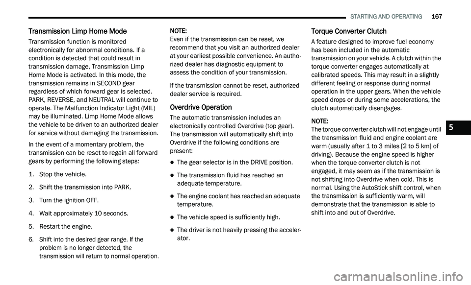 DODGE JOURNEY 2020 Owners Manual
STARTING AND OPERATING 167
Transmission Limp Home Mode
Transmission function is monitored
electronically for abnormal conditions. If a
condition is detected that could result in
transmiss DODGE JOURNEY 2020 Owners Manual
STARTING AND OPERATING 167
Transmission Limp Home Mode
Transmission function is monitored
electronically for abnormal conditions. If a
condition is detected that could result in
transmiss