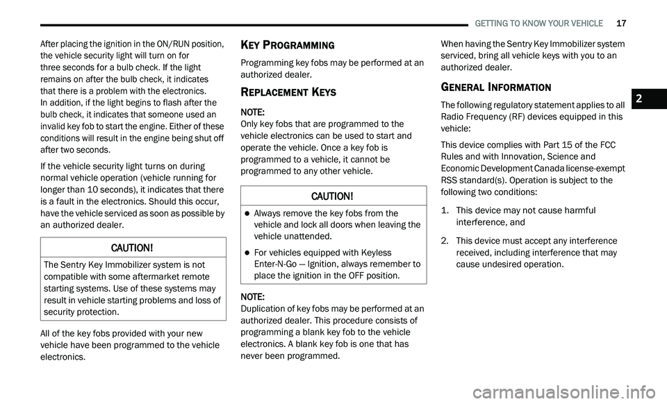 DODGE JOURNEY 2020  Owners Manual 
   GETTING TO KNOW YOUR VEHICLE       17

After placing the ignition in the ON/RUN position, 
the vehicle security light will turn on for   
three seconds for a bulb check. If the light 
r e

mains o