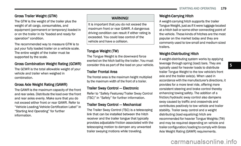 DODGE JOURNEY 2020  Owners Manual 
   STARTING AND OPERATING       179
Gross Trailer Weight (GTW)
The GTW is the weight of the trailer plus the 
weight of all cargo, consumables, and 
equipment (permanent or temporary) loaded in 
or o